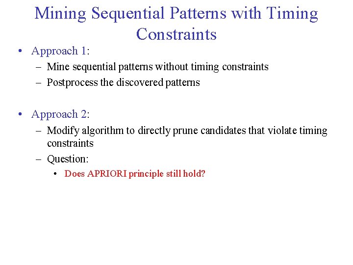 Mining Sequential Patterns with Timing Constraints • Approach 1: – Mine sequential patterns without Mining Sequential Patterns with Timing Constraints • Approach 1: – Mine sequential patterns without