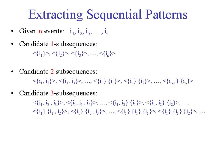 Extracting Sequential Patterns • Given n events: i 1, i 2, i 3, …,