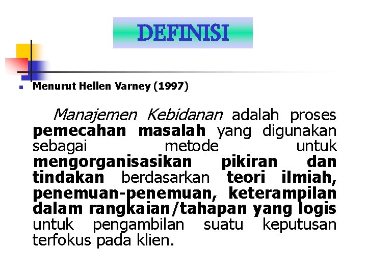 DEFINISI n Menurut Hellen Varney (1997) Manajemen Kebidanan adalah proses pemecahan masalah yang digunakan