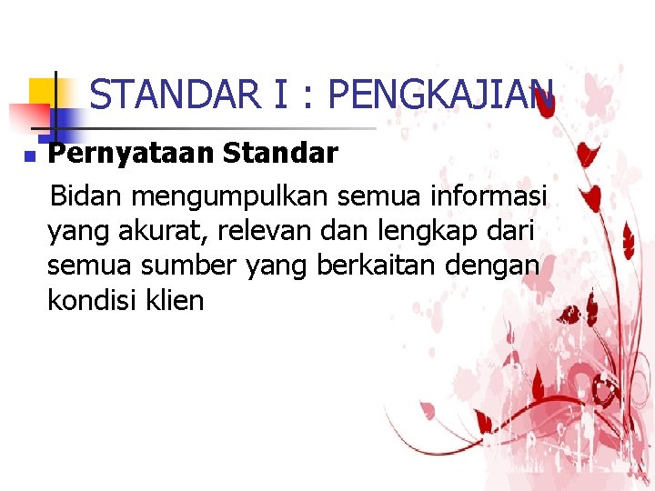STANDAR I : PENGKAJIAN n Pernyataan Standar Bidan mengumpulkan semua informasi yang akurat, relevan