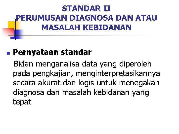 STANDAR II PERUMUSAN DIAGNOSA DAN ATAU MASALAH KEBIDANAN n Pernyataan standar Bidan menganalisa data