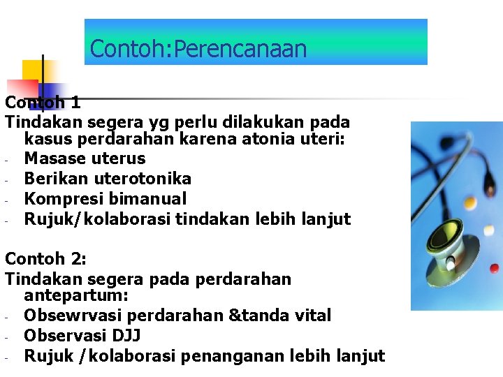 Contoh: Perencanaan Contoh 1 Tindakan segera yg perlu dilakukan pada kasus perdarahan karena atonia