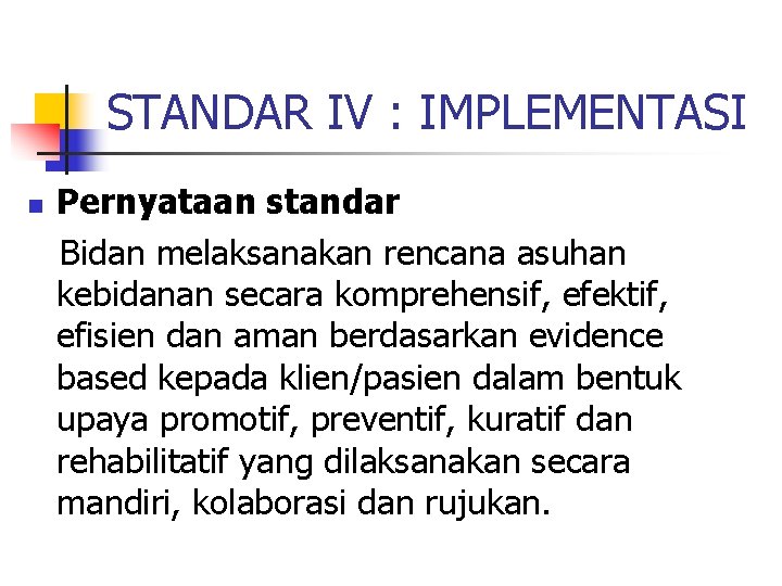 STANDAR IV : IMPLEMENTASI n Pernyataan standar Bidan melaksanakan rencana asuhan kebidanan secara komprehensif,