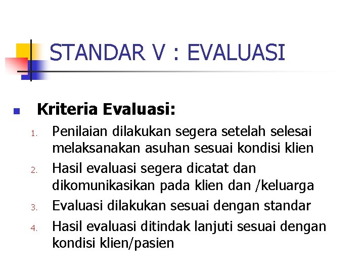 STANDAR V : EVALUASI n Kriteria Evaluasi: 1. 2. 3. 4. Penilaian dilakukan segera