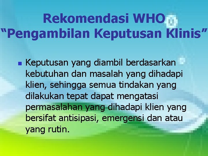 Rekomendasi WHO “Pengambilan Keputusan Klinis” n Keputusan yang diambil berdasarkan kebutuhan dan masalah yang