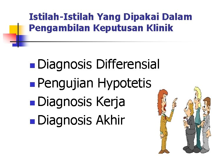 Istilah-Istilah Yang Dipakai Dalam Pengambilan Keputusan Klinik Diagnosis Differensial n Pengujian Hypotetis n Diagnosis