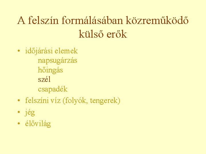 A felszín formálásában közreműködő külső erők • időjárási elemek napsugárzás hőingás szél csapadék •