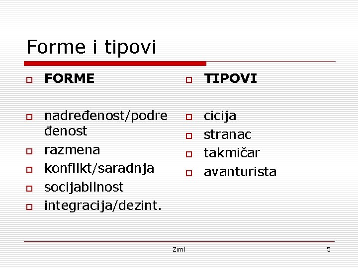 Forme i tipovi o o o FORME nadređenost/podre đenost razmena konflikt/saradnja socijabilnost integracija/dezint. o