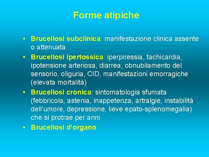 Forme atipiche • Brucellosi subclinica: manifestazione clinica assente o attenuata • Brucellosi ipertossica: iperpiressia,