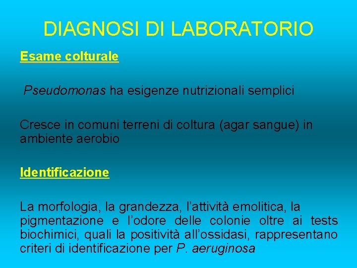DIAGNOSI DI LABORATORIO Esame colturale Pseudomonas ha esigenze nutrizionali semplici Cresce in comuni terreni