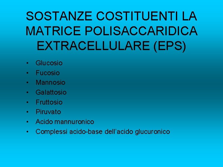 SOSTANZE COSTITUENTI LA MATRICE POLISACCARIDICA EXTRACELLULARE (EPS) • • Glucosio Fucosio Mannosio Galattosio Fruttosio