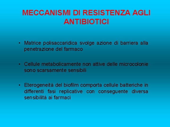 MECCANISMI DI RESISTENZA AGLI ANTIBIOTICI • Matrice polisaccaridica svolge azione di barriera alla penetrazione