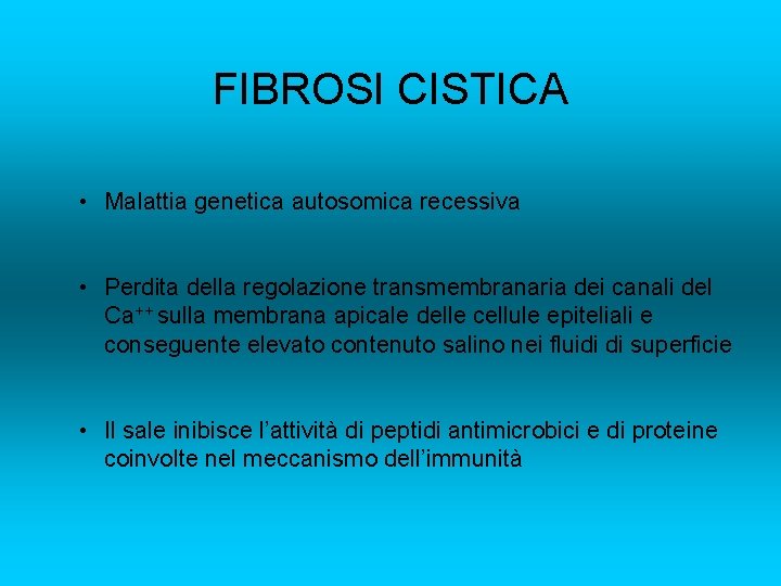 FIBROSI CISTICA • Malattia genetica autosomica recessiva • Perdita della regolazione transmembranaria dei canali