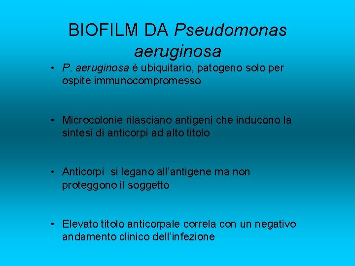 BIOFILM DA Pseudomonas aeruginosa • P. aeruginosa è ubiquitario, patogeno solo per ospite immunocompromesso