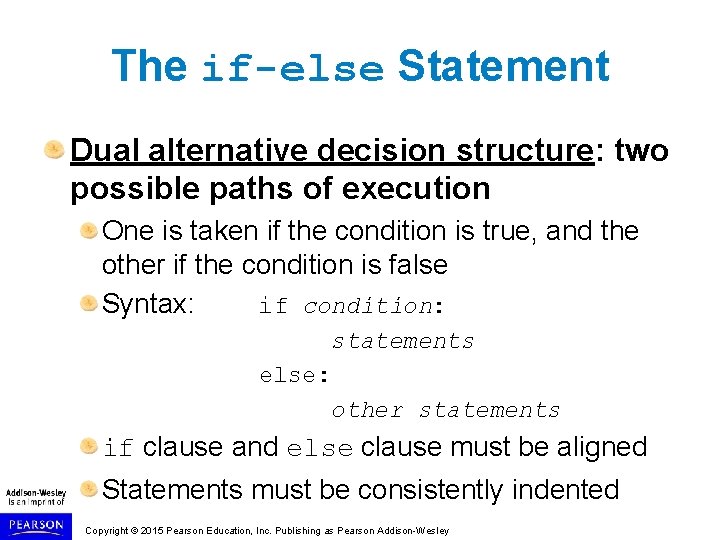 The if-else Statement Dual alternative decision structure: two possible paths of execution One is The if-else Statement Dual alternative decision structure: two possible paths of execution One is