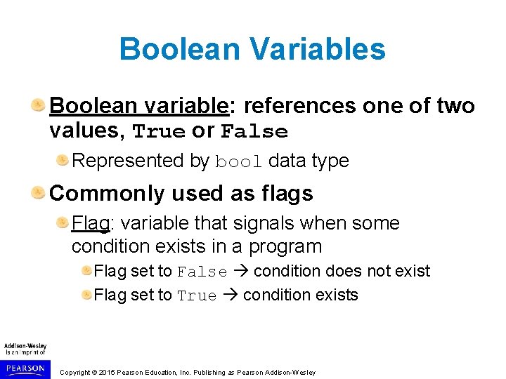 Boolean Variables Boolean variable: references one of two values, True or False Represented by Boolean Variables Boolean variable: references one of two values, True or False Represented by
