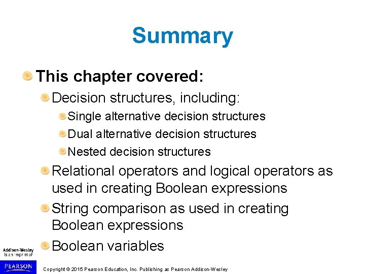 Summary This chapter covered: Decision structures, including: Single alternative decision structures Dual alternative decision Summary This chapter covered: Decision structures, including: Single alternative decision structures Dual alternative decision