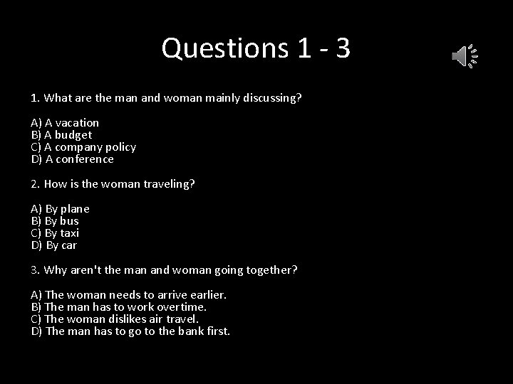 Questions 1 - 3 1. What are the man and woman mainly discussing? A)