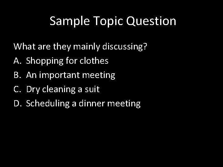  Sample Topic Question What are they mainly discussing? A. Shopping for clothes B.