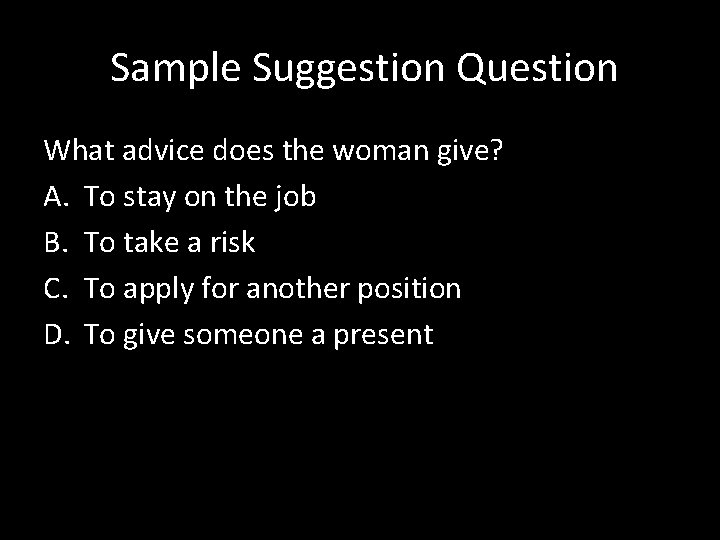  Sample Suggestion Question What advice does the woman give? A. To stay on
