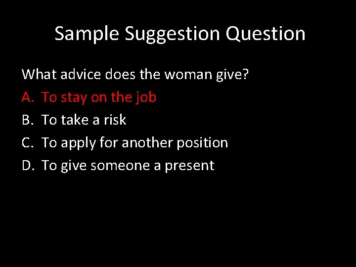  Sample Suggestion Question What advice does the woman give? A. To stay on