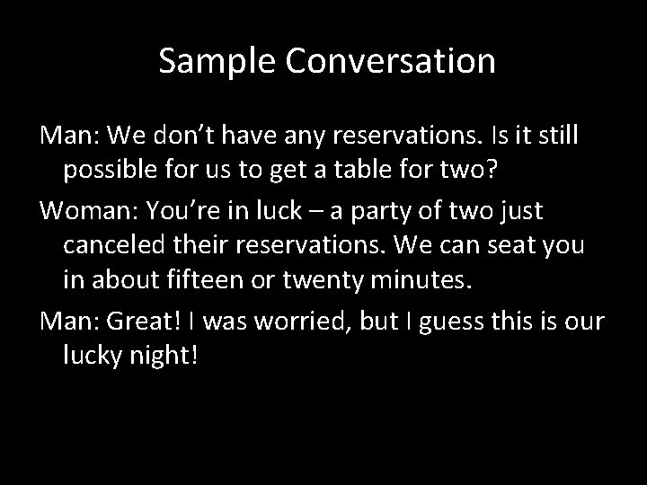  Sample Conversation Man: We don’t have any reservations. Is it still possible for