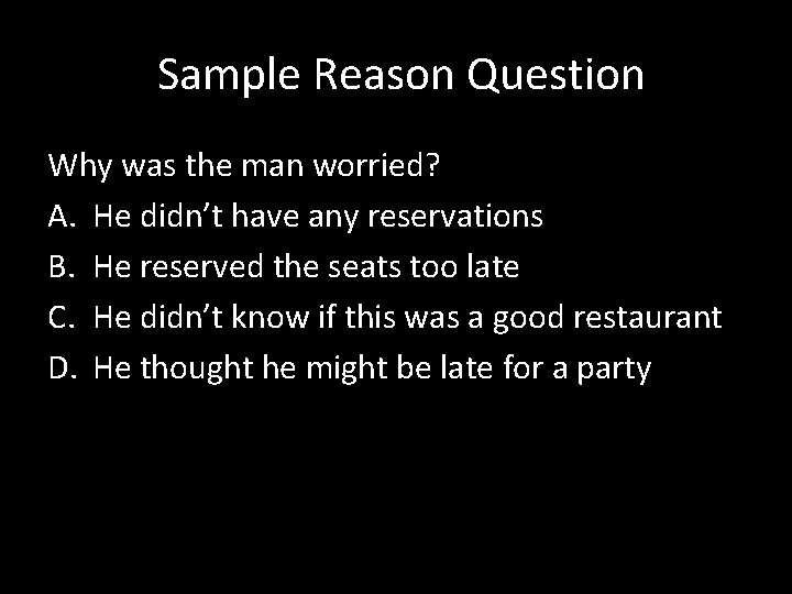  Sample Reason Question Why was the man worried? A. He didn’t have any