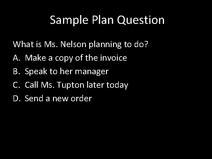  Sample Plan Question What is Ms. Nelson planning to do? A. Make a