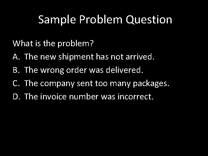  Sample Problem Question What is the problem? A. The new shipment has not