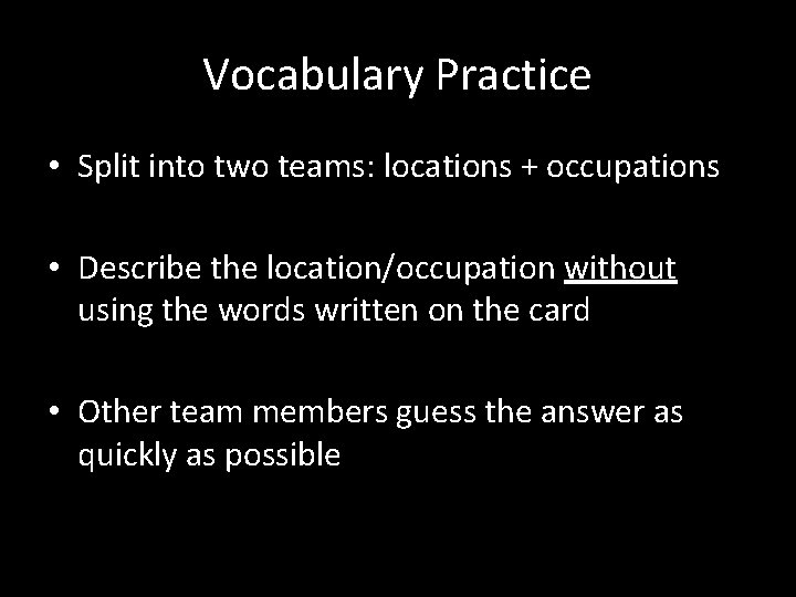 Vocabulary Practice • Split into two teams: locations + occupations • Describe the location/occupation