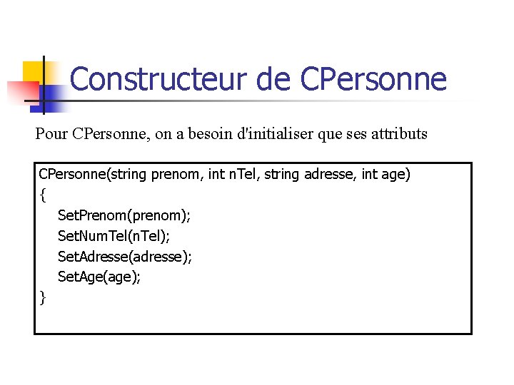 Constructeur de CPersonne Pour CPersonne, on a besoin d'initialiser que ses attributs CPersonne(string prenom,