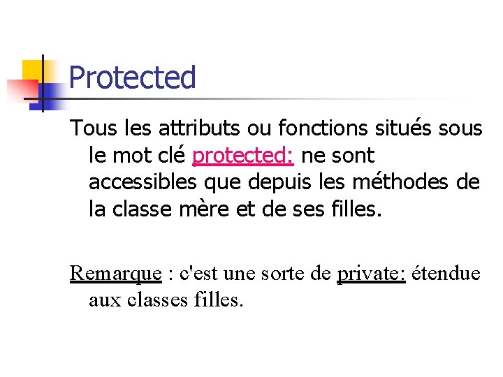 Protected Tous les attributs ou fonctions situés sous le mot clé protected: ne sont