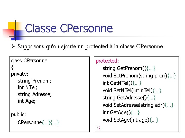 Classe CPersonne Ø Supposons qu'on ajoute un protected à la classe CPersonne class CPersonne
