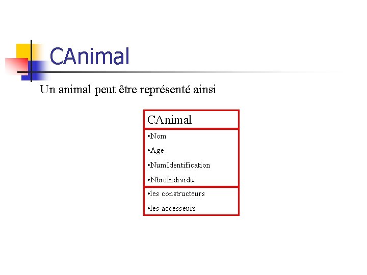 CAnimal Un animal peut être représenté ainsi CAnimal • Nom • Age • Num.