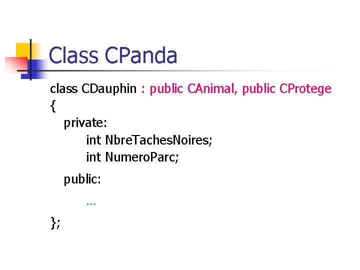 Class CPanda class CDauphin : public CAnimal, public CProtege { private: int Nbre. Taches.