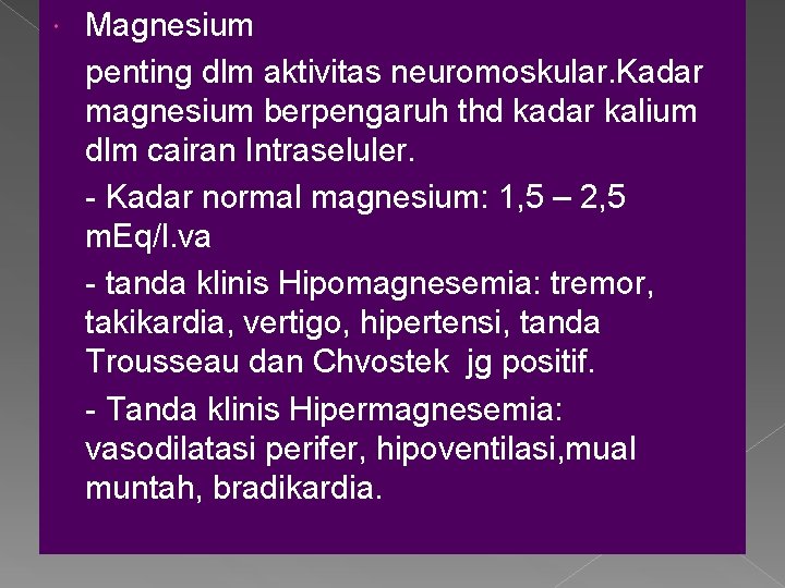  Magnesium penting dlm aktivitas neuromoskular. Kadar magnesium berpengaruh thd kadar kalium dlm cairan