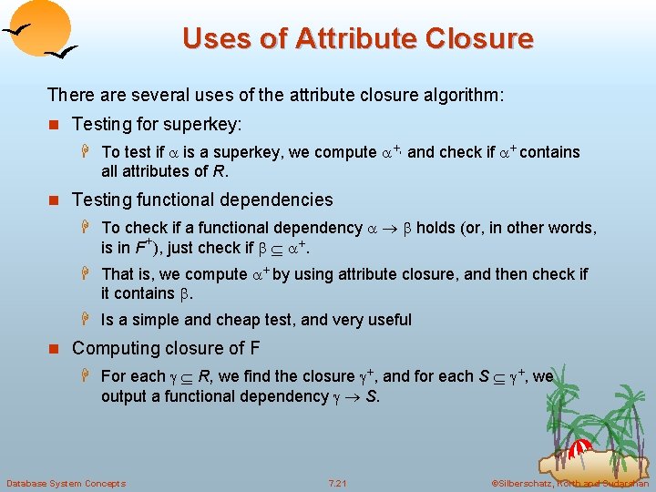 Uses of Attribute Closure There are several uses of the attribute closure algorithm: n