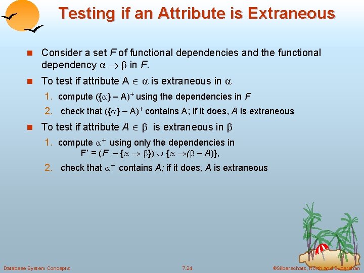 Testing if an Attribute is Extraneous n Consider a set F of functional dependencies