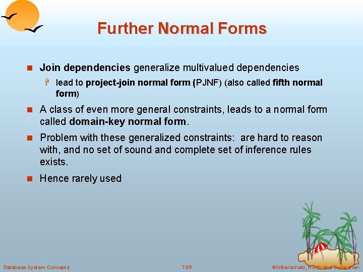 Further Normal Forms n Join dependencies generalize multivalued dependencies H lead to project-join normal