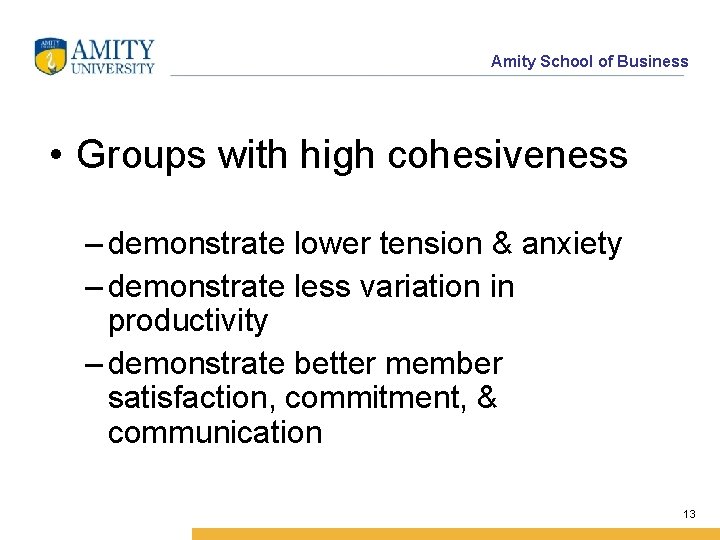 Amity School of Business • Groups with high cohesiveness – demonstrate lower tension &