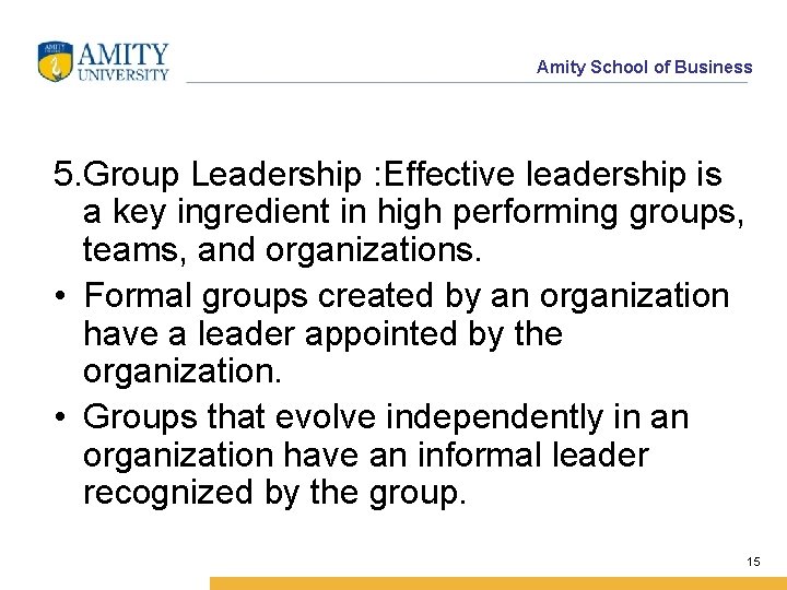 Amity School of Business 5. Group Leadership : Effective leadership is a key ingredient