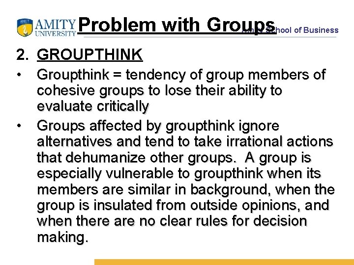 Problem with Groups Amity School of Business 2. GROUPTHINK • Groupthink = tendency of