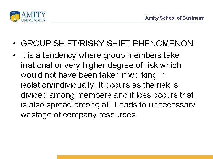 Amity School of Business • GROUP SHIFT/RISKY SHIFT PHENOMENON: • It is a tendency