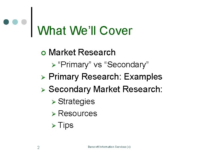 What We’ll Cover ¢ Market Research Ø “Primary” Ø Ø vs “Secondary” Primary Research: