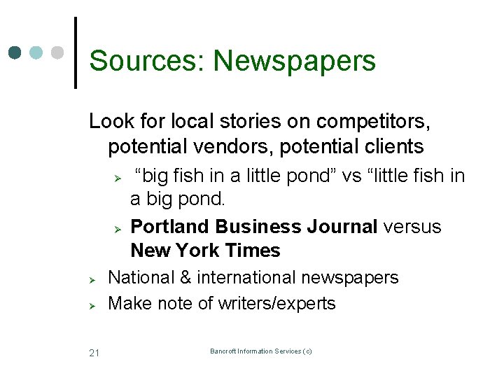 Sources: Newspapers Look for local stories on competitors, potential vendors, potential clients Ø Ø