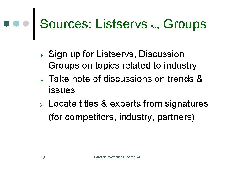 Sources: Listservs ©, Groups Ø Ø Ø 22 Sign up for Listservs, Discussion Groups