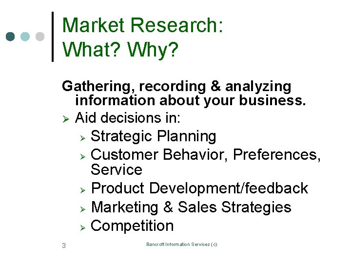 Market Research: What? Why? Gathering, recording & analyzing information about your business. Ø Aid