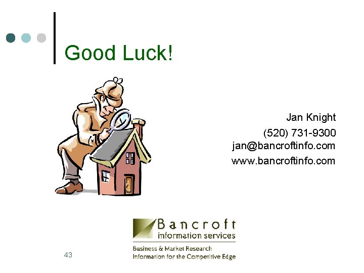 Good Luck! Jan Knight (520) 731 -9300 jan@bancroftinfo. com www. bancroftinfo. com 43 Bancroft