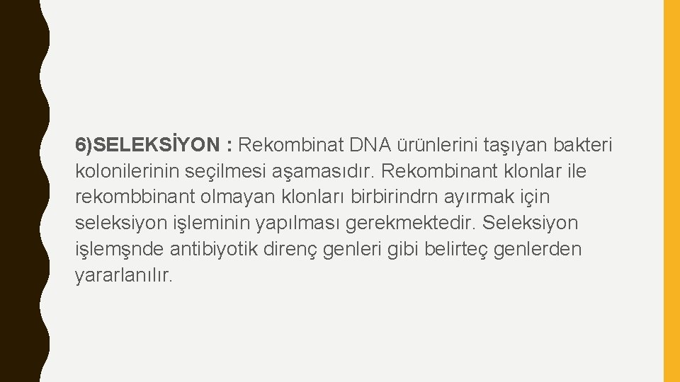 6)SELEKSİYON : Rekombinat DNA ürünlerini taşıyan bakteri kolonilerinin seçilmesi aşamasıdır. Rekombinant klonlar ile rekombbinant