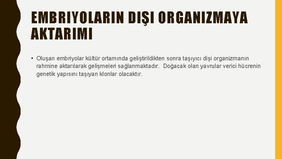 EMBRIYOLARIN DIŞI ORGANIZMAYA AKTARIMI • Oluşan embriyolar kültür ortamında geliştirildikten sonra taşıyıcı dişi organizmanın